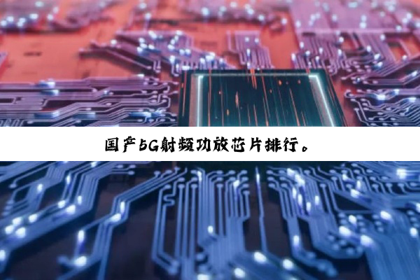 国产5G射频功放芯片排行。