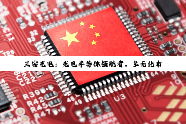 【科普解答】三安光电：光电半导体领航者，多元化布局展现强劲增长潜力